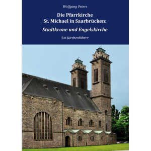Die Pfarrkirche St. Michael in Saarbrücken: Stadtkrone und Engelskirche